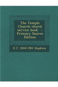 The Temple Church Choral Service Book - Primary Source Edition