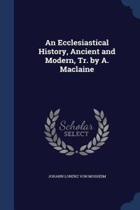 An Ecclesiastical History, Ancient and Modern, Tr. by A. Maclaine