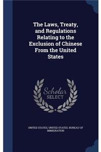 Laws, Treaty, and Regulations Relating to the Exclusion of Chinese From the United States
