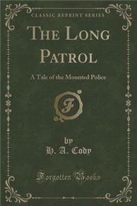 The Long Patrol: A Tale of the Mounted Police (Classic Reprint)