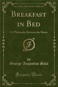 Breakfast in Bed: Or Philosophy Between the Sheets (Classic Reprint)