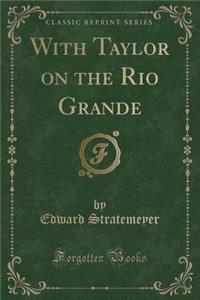 With Taylor on the Rio Grande (Classic Reprint)