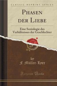 Phasen Der Liebe: Eine Soziologie Des Verhï¿½ltnisses Der Geschlechter (Classic Reprint)