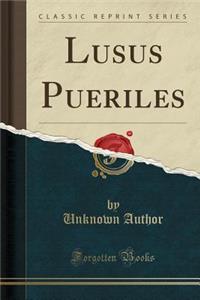 Lusus Pueriles (Classic Reprint)