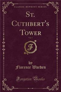 St. Cuthbert's Tower, Vol. 1 (Classic Reprint)