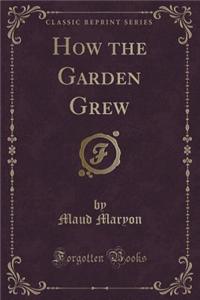 How the Garden Grew (Classic Reprint)