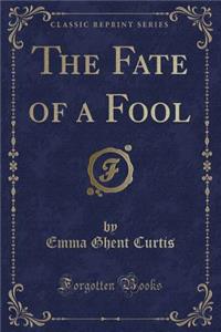 The Fate of a Fool (Classic Reprint)