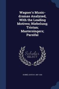 Wagner's Music-dramas Analyzed, With the Leading Motives; Niebelung; Tristan; Mastersingers; Parsifal