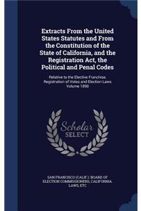 Extracts From the United States Statutes and From the Constitution of the State of California, and the Registration Act, the Political and Penal Codes