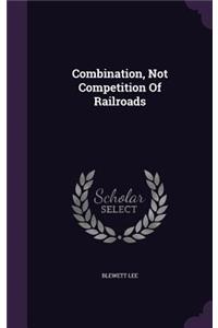 Combination, Not Competition Of Railroads