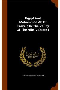 Egypt And Mohammed Ali Or Travels In The Valley Of The Nile, Volume 1