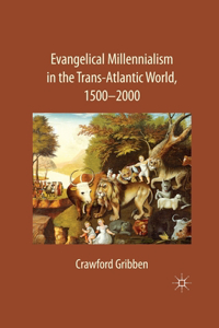 Evangelical Millennialism in the Trans-Atlantic World, 1500-2000