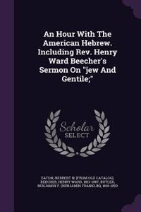 Hour With The American Hebrew. Including Rev. Henry Ward Beecher's Sermon On 