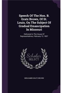 Speech Of The Hon. B. Gratz Brown, Of St. Louis, On The Subject Of Gradual Emancipation In Missouri