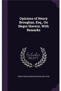 Opinions of Henry Broughan, Esq., On Negro Slavery, With Remarks