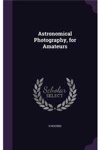 Astronomical Photography, for Amateurs