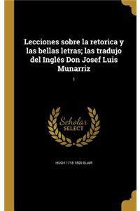 Lecciones sobre la retorica y las bellas letras; las tradujo del Inglés Don Josef Luis Munarriz; 1