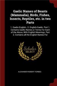 Gaelic Names of Beasts (Mammalia), Birds, Fishes, Insects, Reptiles, Etc. in Two Parts