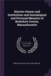 Historic Homes and Institutions and Genealogical and Personal Memoirs of Berkshire County, Massachusetts