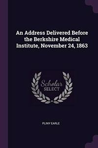 Address Delivered Before the Berkshire Medical Institute, November 24, 1863