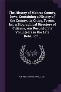The History of Monroe County, Iowa, Containing a History of the County, its Cities, Towns, &c., a Biographical Directory of Citizens, war Record of its Volunteers in the Late Rebellion ..