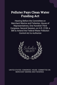 Polluter Pays Clean Water Funding Act: Hearing Before the Committee on Merchant Marine and Fisheries, House of Representatives, One Hundred Third Congress, Second Session, on H.R. 2199, a