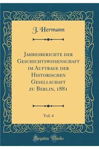 Jahresberichte Der Geschichtswissenschaft Im Auftrage Der Historischen Gesellschaft Zu Berlin, 1881, Vol. 4 (Classic Reprint)