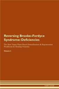 Reversing Brooke-Fordyce Syndrome: Deficiencies The Raw Vegan Plant-Based Detoxification & Regeneration Workbook for Healing Patients. Volume 4