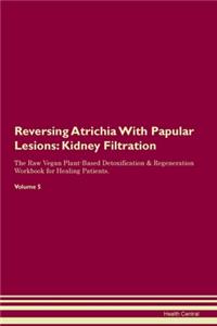 Reversing Atrichia With Papular Lesions: Kidney Filtration The Raw Vegan Plant-Based Detoxification & Regeneration Workbook for Healing Patients. Volume 5