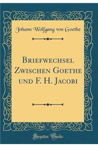 Briefwechsel Zwischen Goethe Und F. H. Jacobi (Classic Reprint)