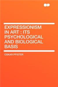 Expressionism in Art: Its Psychological and Biological Basis