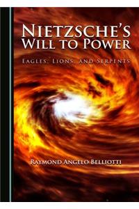 Nietzsche's Will to Power: Eagles, Lions, and Serpents