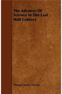 The Advance Of Science In The Last Half Century