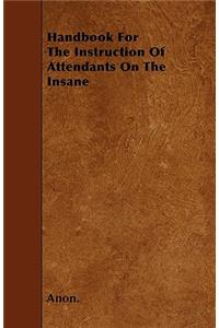 Handbook For The Instruction Of Attendants On The Insane