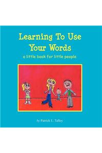 Learning To Use Your Words: a little book for little people