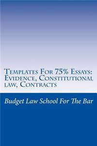 Templates for 75% Essays: Evidence, Constitutional Law, Contracts: Problem-Solving Is the Key to a High-Level Bar Exam Pass Rather Than Memorization.