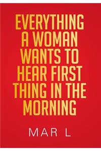 Everything a Woman Wants to Hear First Thing in the Morning