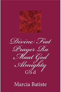 Divine Fiat Prayer Ra Maat God Almighty