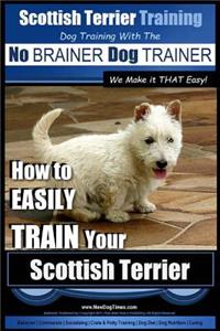 Scottish Terrier Training Dog Training with the No BRAINER Dog TRAINER We Make it THAT Easy!