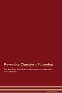 Reversing Ciguatera Poisoning the Raw Vegan Detoxification & Regeneration Workbook for Curing Patients