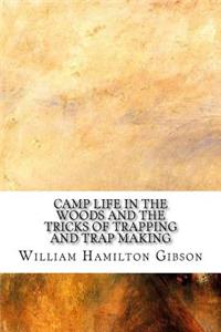 Camp Life in the Woods and the Tricks of Trapping and Trap Making