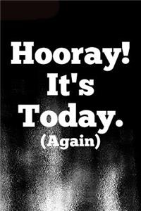 Hooray! It's Today. (Again)