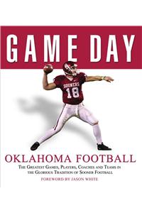 Oklahoma Football: The Greatest Games, Players, Coaches and Teams in the Glorious Tradition of Sooner Football