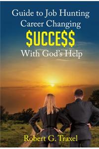 Guide to Job Hunting Career Changing $Ucce$$ with God's Help