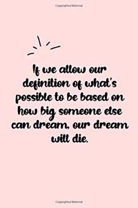 If we allow our definition of what's possible to be based on how big someone else can dream, our dream will die. Dot Grid Bullet Journal