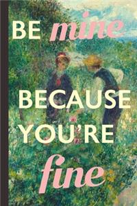 Be Mine Because You're Fine