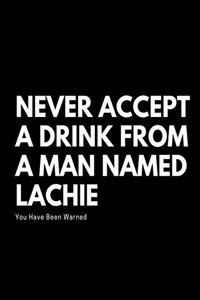 Never accept a drink from a man named lachie, you have been warned