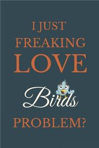 I Just Freakin Love Birds Problem?