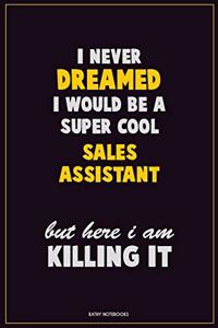 I Never Dreamed I would Be A Super Cool Sales Assistant But Here I Am Killing It