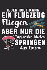 Jeder Idiot Kann Ein Flugzeug Fliegen Aber Nur Die Tapfersten Idioten Springen Aus Einem